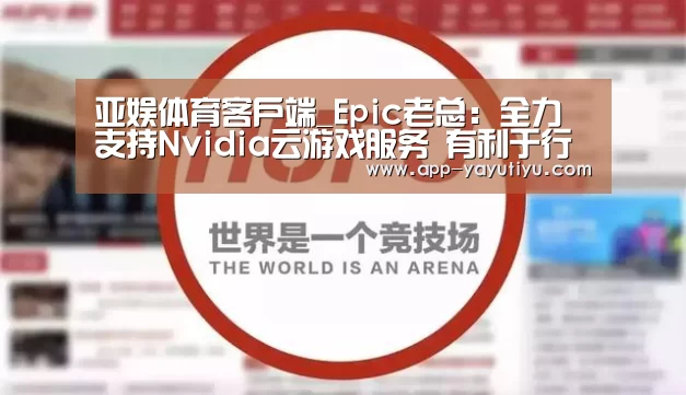 亚娱体育客户端_Epic老总:全力支持Nvidia云游戏服务 有利于行业发展(图3) 亚娱体育体育官网